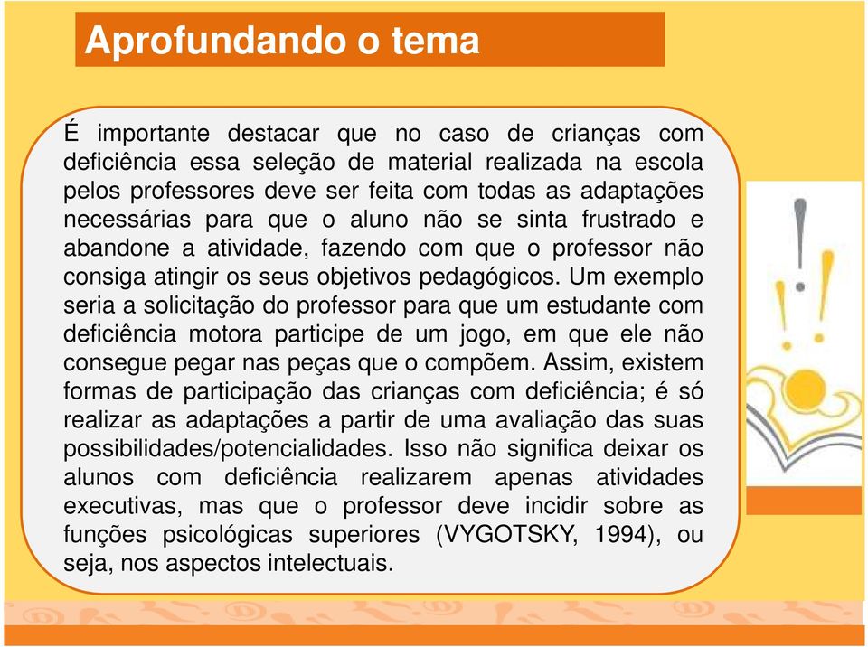 Um exemplo seria a solicitação do professor para que um estudante com deficiência motora participe de um jogo, em que ele não consegue pegar nas peças que o compõem.