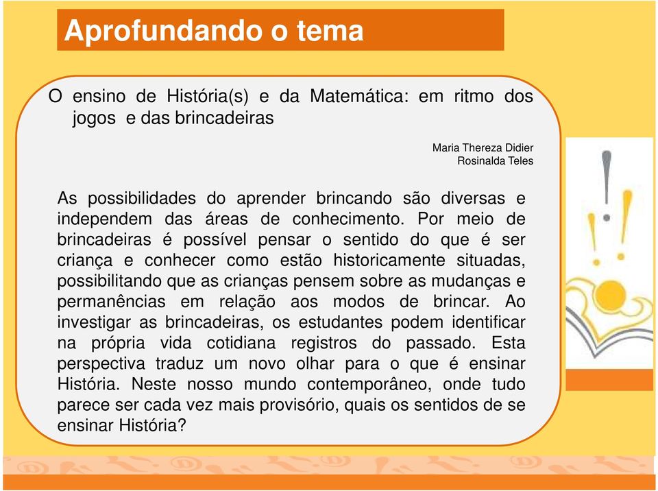 Por meio de brincadeiras é possível pensar o sentido do que é ser criança e conhecer como estão historicamente situadas, possibilitando que as crianças pensem sobre as mudanças e