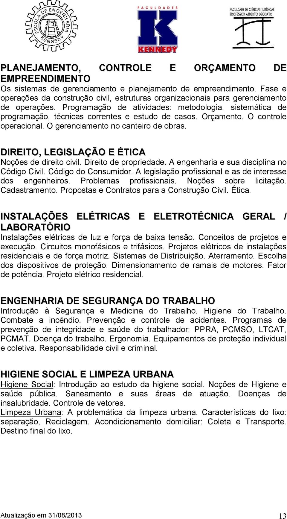 Programação de atividades: metodologia, sistemática de programação, técnicas correntes e estudo de casos. Orçamento. O controle operacional. O gerenciamento no canteiro de obras.