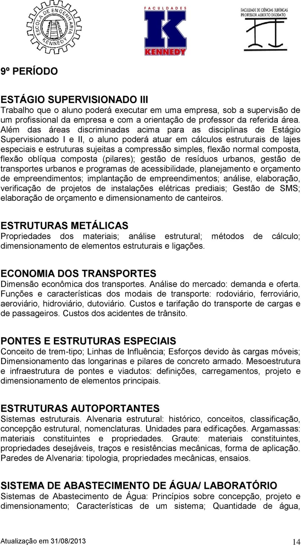 flexão normal composta, flexão oblíqua composta (pilares); gestão de resíduos urbanos, gestão de transportes urbanos e programas de acessibilidade, planejamento e orçamento de empreendimentos;