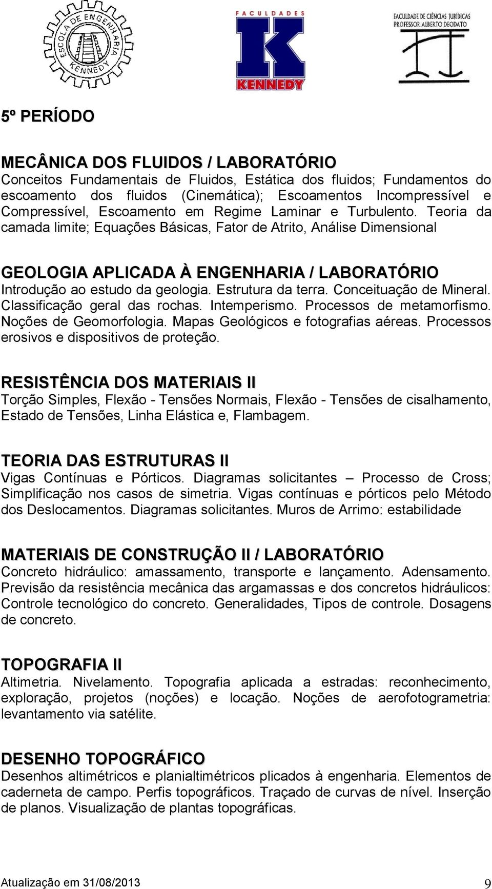 Teoria da camada limite; Equações Básicas, Fator de Atrito, Análise Dimensional GEOLOGIA APLICADA À ENGENHARIA / LABORATÓRIO Introdução ao estudo da geologia. Estrutura da terra.