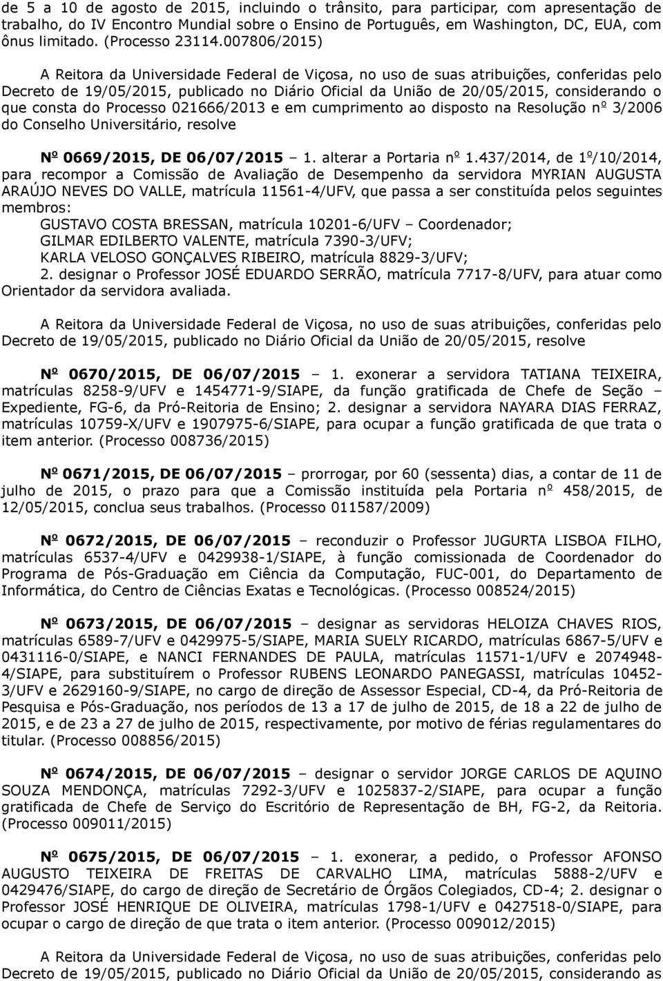 007806/2015) Decreto de 19/05/2015, publicado no Diário Oficial da União de 20/05/2015, considerando o que consta do Processo 021666/2013 e em cumprimento ao disposto na Resolução n o 3/2006 do