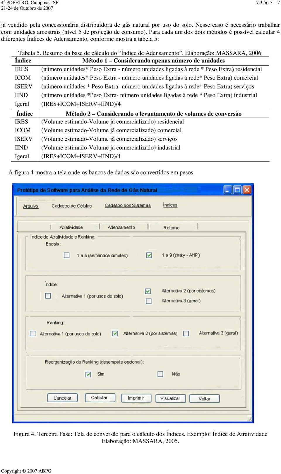 Para cada um dos dois métodos é possível calcular 4 diferentes Índices de Adensamento, conforme mostra a tabela 5: Tabela 5. Resumo da base de cálculo do Índice de Adensamento.