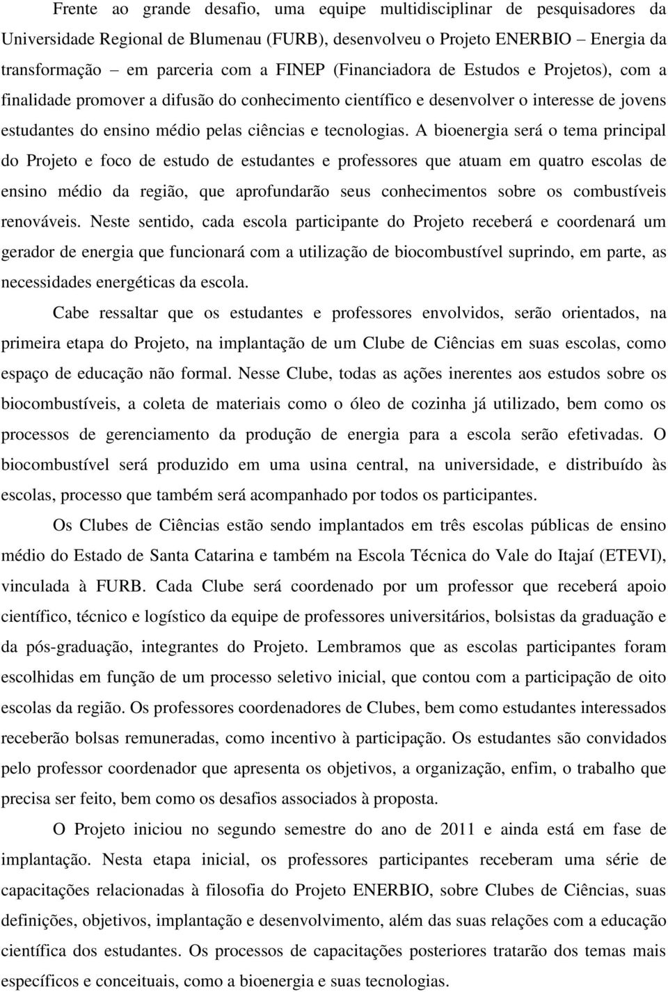 A bioenergia será o tema principal do Projeto e foco de estudo de estudantes e professores que atuam em quatro escolas de ensino médio da região, que aprofundarão seus conhecimentos sobre os