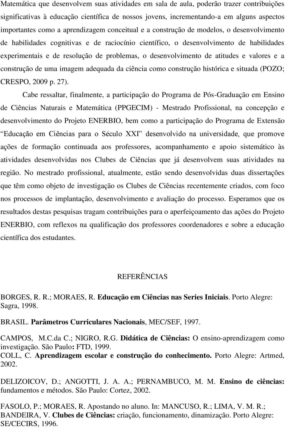 o desenvolvimento de atitudes e valores e a construção de uma imagem adequada da ciência como construção histórica e situada (POZO; CRESPO, 2009 p. 27).