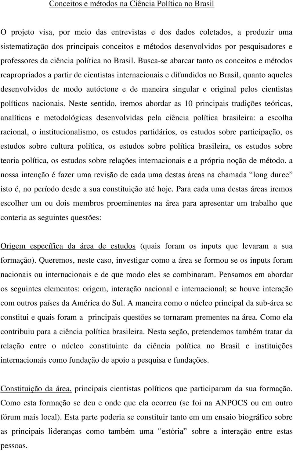 Busca-se abarcar tanto os conceitos e métodos reapropriados a partir de cientistas internacionais e difundidos no Brasil, quanto aqueles desenvolvidos de modo autóctone e de maneira singular e