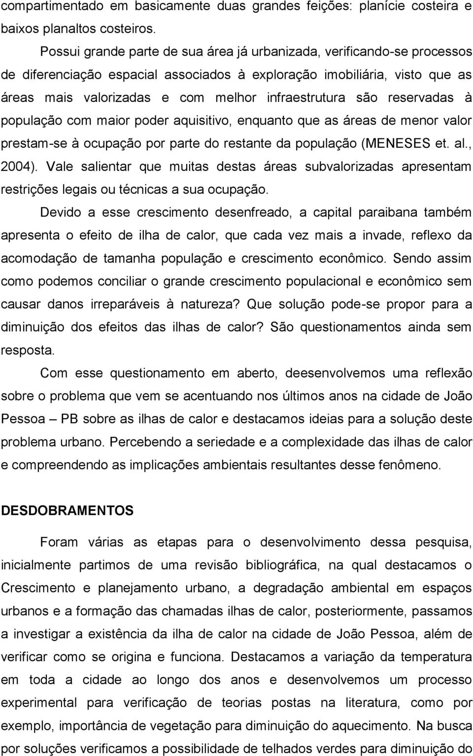 são reservadas à população com maior poder aquisitivo, enquanto que as áreas de menor valor prestam-se à ocupação por parte do restante da população (MENESES et. al., 2004).