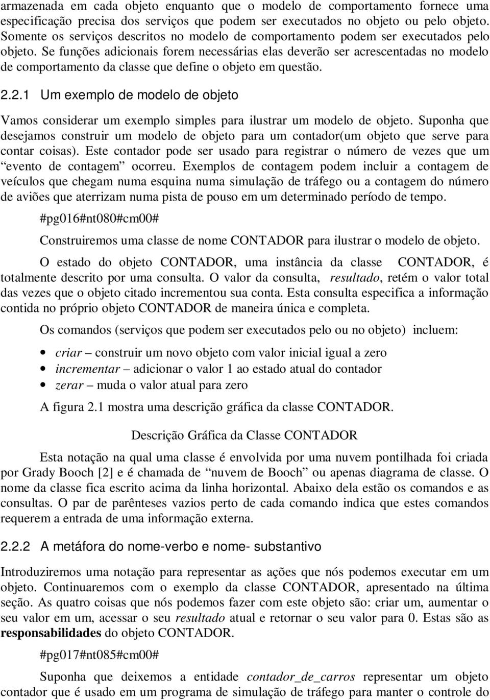 Se funções adicionais forem necessárias elas deverão ser acrescentadas no modelo de comportamento da classe que define o objeto em questão. 2.