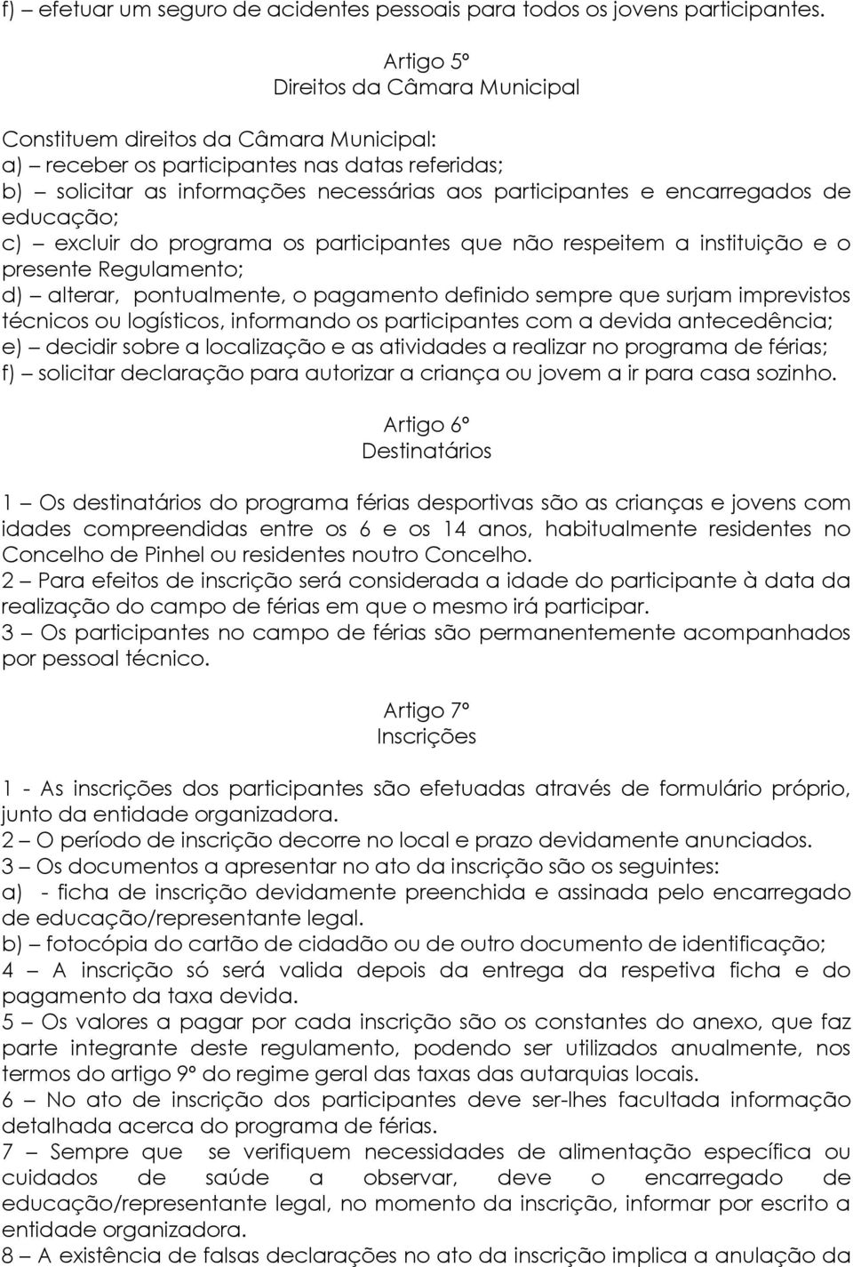 encarregados de educação; c) excluir do programa os participantes que não respeitem a instituição e o presente Regulamento; d) alterar, pontualmente, o pagamento definido sempre que surjam