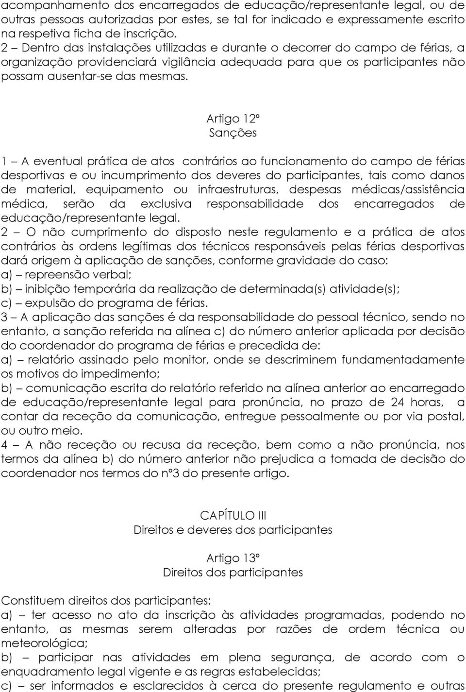 Artigo 12º Sanções 1 A eventual prática de atos contrários ao funcionamento do campo de férias desportivas e ou incumprimento dos deveres do participantes, tais como danos de material, equipamento ou