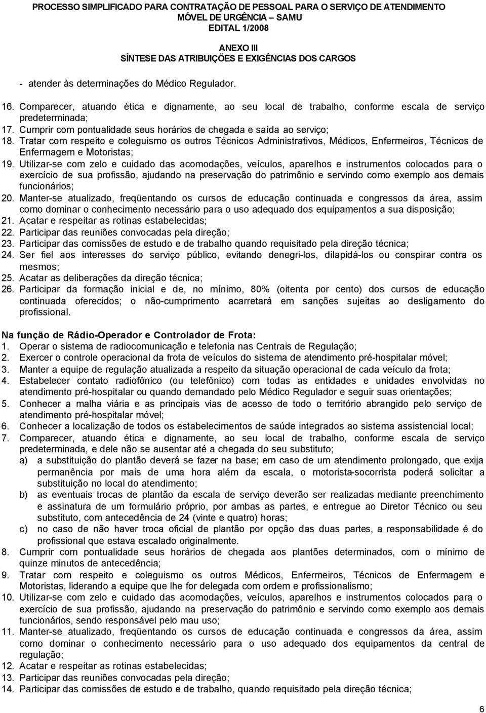 Tratar com respeito e coleguismo os outros Técnicos Administrativos, Médicos, Enfermeiros, Técnicos de Enfermagem e Motoristas; 19.