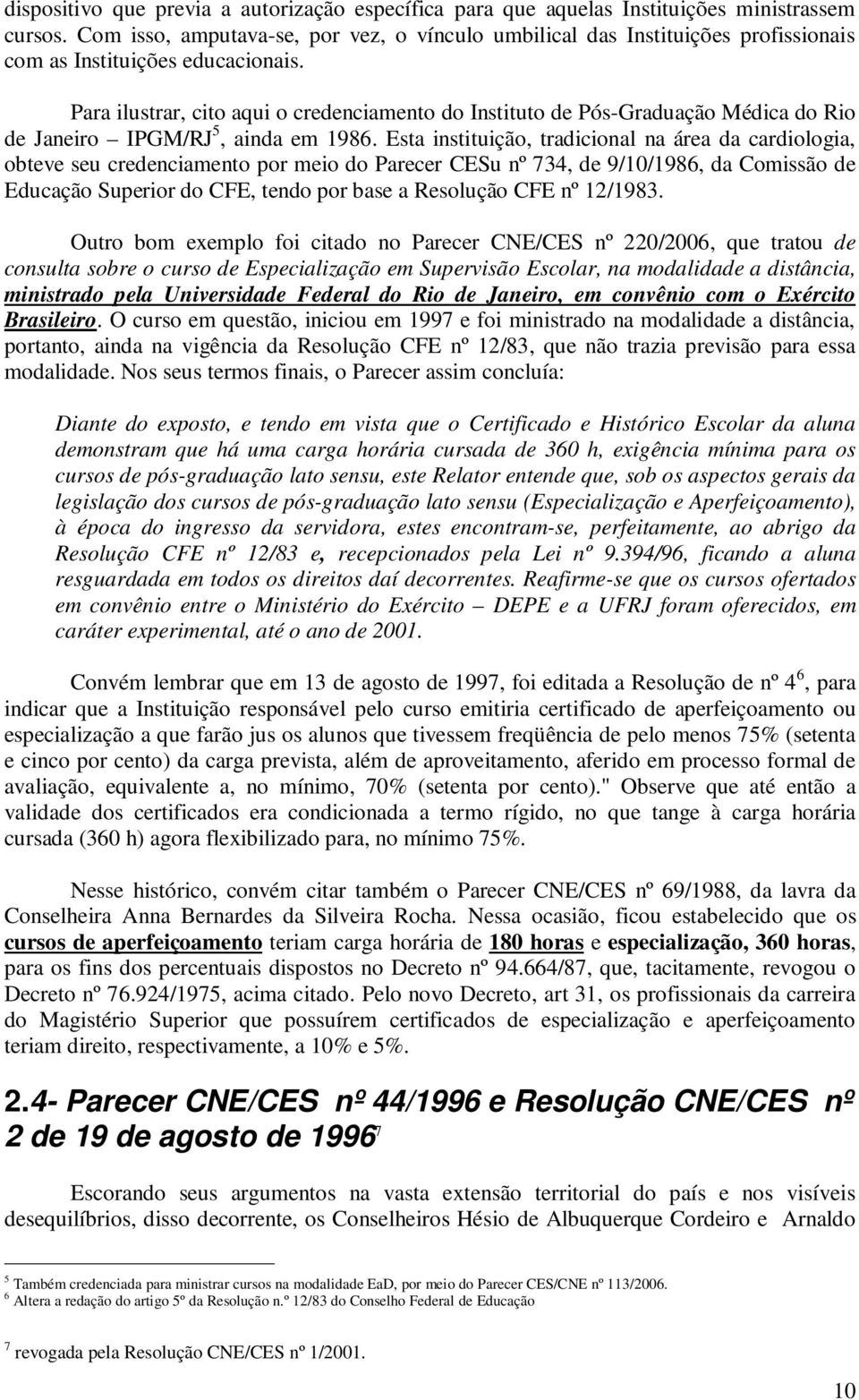 Para ilustrar, cito aqui o credenciamento do Instituto de Pós-Graduação Médica do Rio de Janeiro IPGM/RJ 5, ainda em 1986.