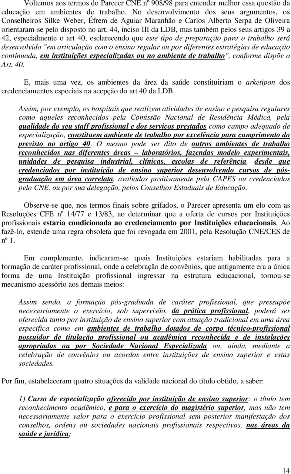 44, inciso III da LDB, mas também pelos seus artigos 39 a 42, especialmente o art 40, esclarecendo que este tipo de preparação para o trabalho será desenvolvido "em articulação com o ensino regular