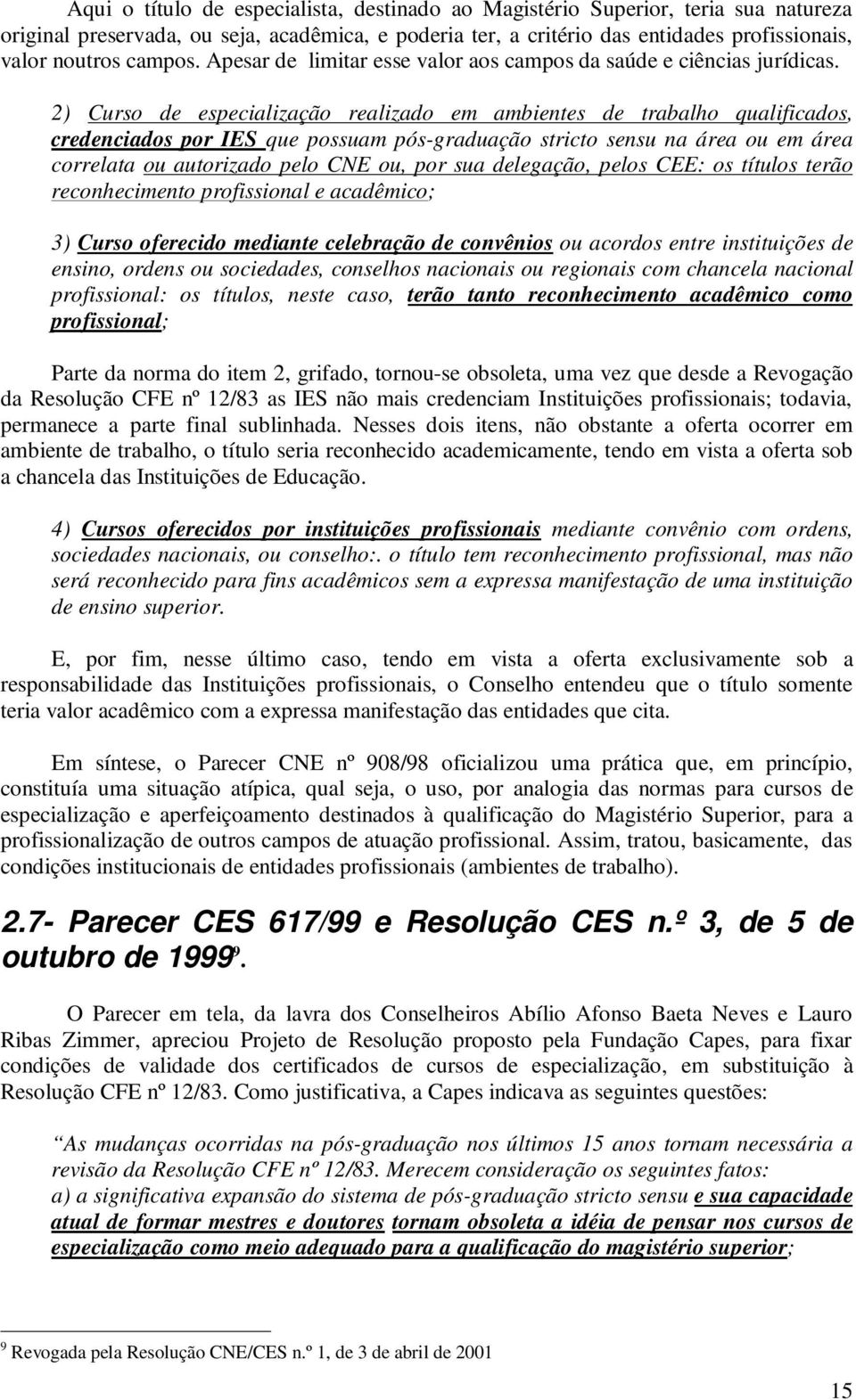 2) Curso de especialização realizado em ambientes de trabalho qualificados, credenciados por IES que possuam pós-graduação stricto sensu na área ou em área correlata ou autorizado pelo CNE ou, por