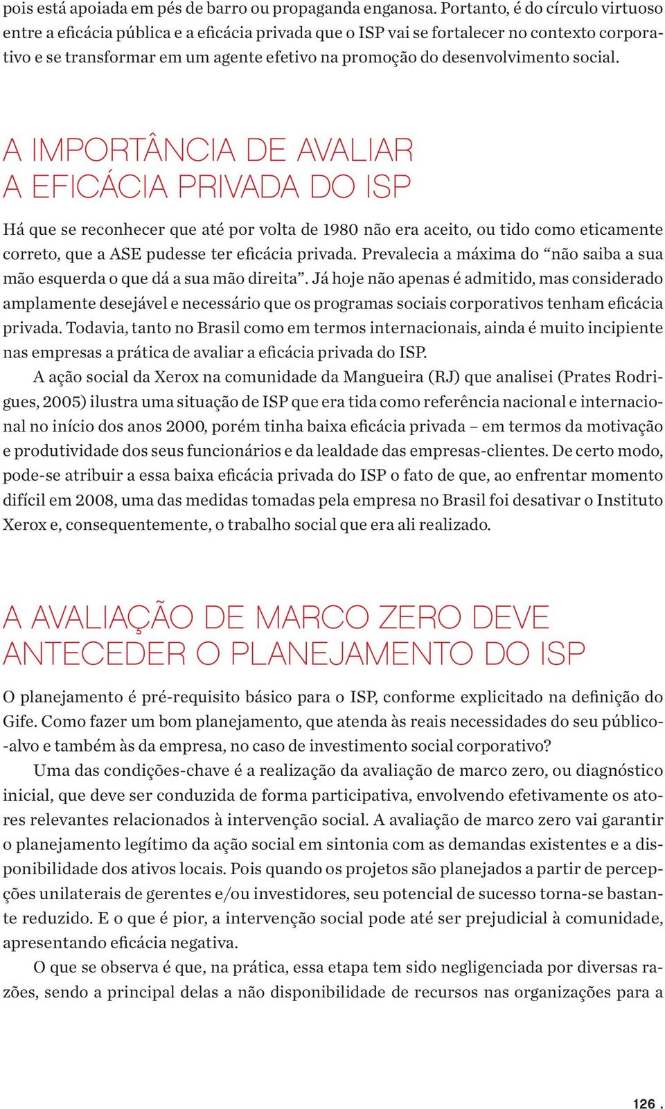 social. A importância de avaliar a eficácia privada do ISP Há que se reconhecer que até por volta de 1980 não era aceito, ou tido como eticamente correto, que a ASE pudesse ter eficácia privada.