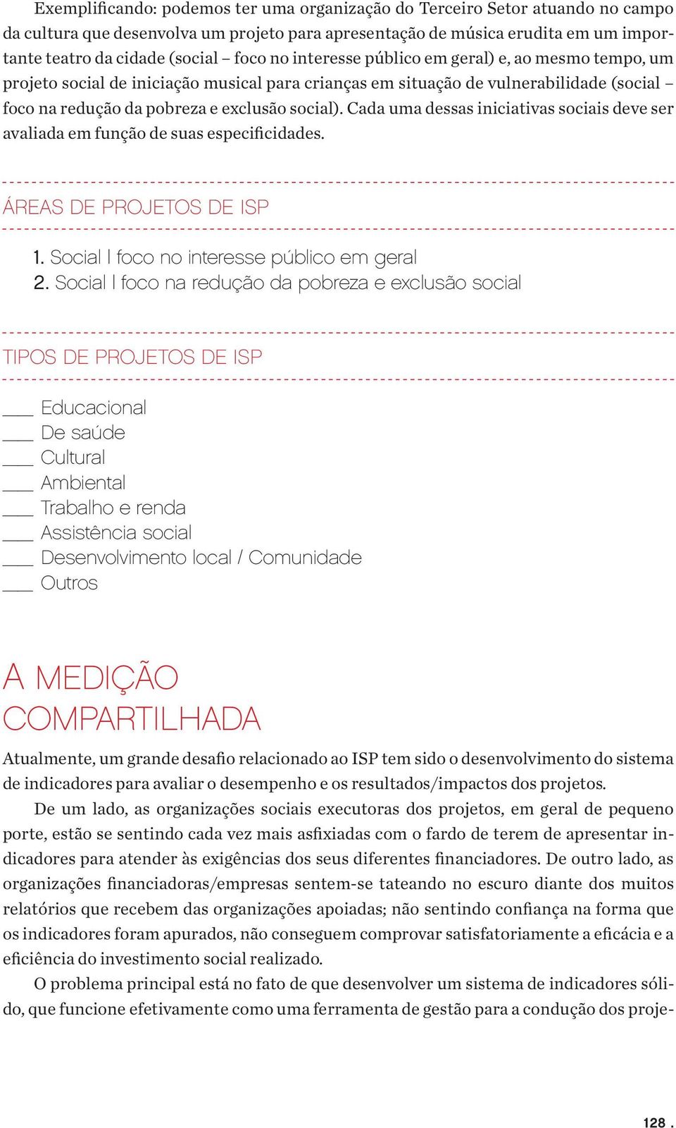 Cada uma dessas iniciativas sociais deve ser avaliada em função de suas especificidades. Áreas de projetos de ISP 1. Social foco no interesse público em geral 2.