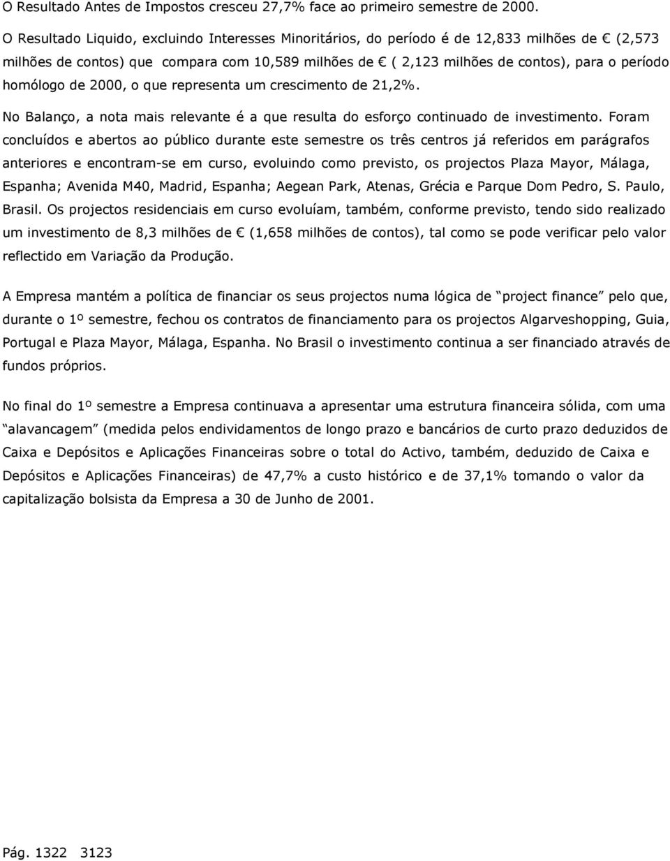 homólogo de 2000, o que representa um crescimento de 21,2%. No Balanço, a nota mais relevante é a que resulta do esforço continuado de investimento.