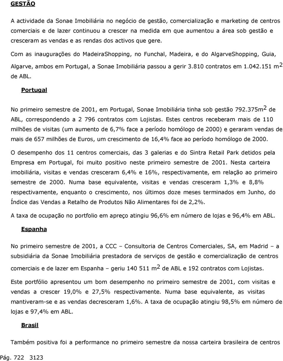 810 contratos em 1.042.151 m 2 de ABL. Portugal No primeiro semestre de 2001, em Portugal, Sonae Imobiliária tinha sob gestão 792.375m 2 de ABL, correspondendo a 2 796 contratos com Lojistas.