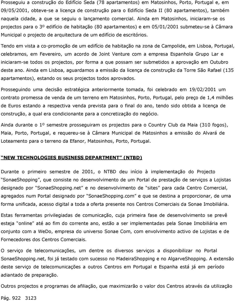 Ainda em Matosinhos, iniciaram-se os projectos para o 3º edifício de habitação (80 apartamentos) e em 05/01/2001 submeteu-se à Câmara Municipal o projecto de arquitectura de um edifício de