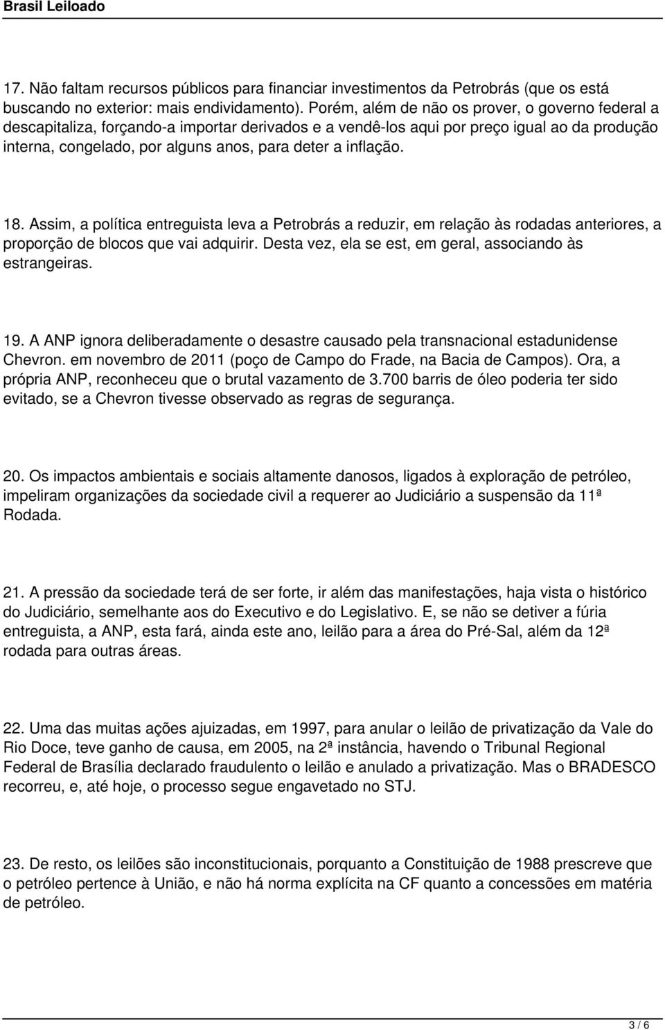 inflação. 18. Assim, a política entreguista leva a Petrobrás a reduzir, em relação às rodadas anteriores, a proporção de blocos que vai adquirir.