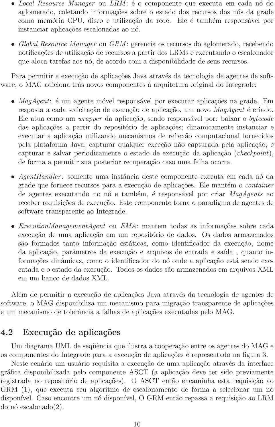 Global Resource Manager ou GRM: gerencia os recursos do aglomerado, recebendo notificações de utilização de recursos a partir dos LRMs e executando o escalonador que aloca tarefas aos nó, de acordo