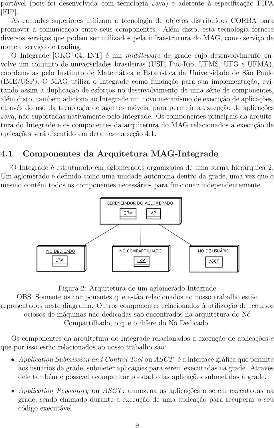 Além disso, esta tecnologia fornece diversos serviços que podem ser utilizados pela infraestrutura do MAG, como serviço de nome e serviço de trading.