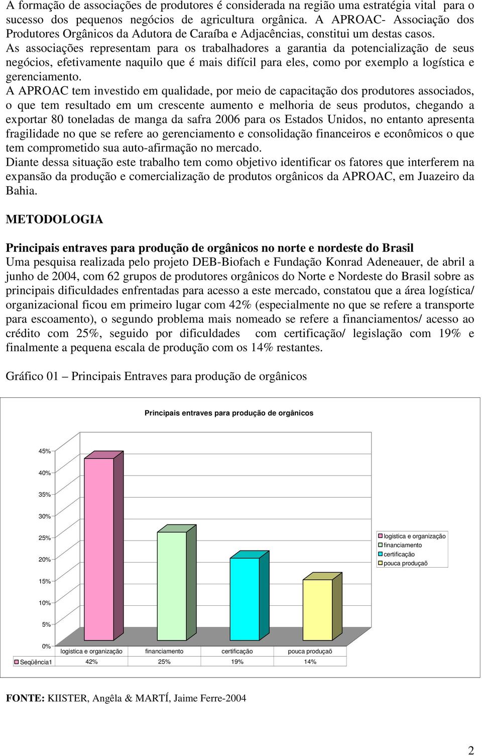 As associações representam para os trabalhadores a garantia da potencialização de seus negócios, efetivamente naquilo que é mais difícil para eles, como por exemplo a logística e gerenciamento.