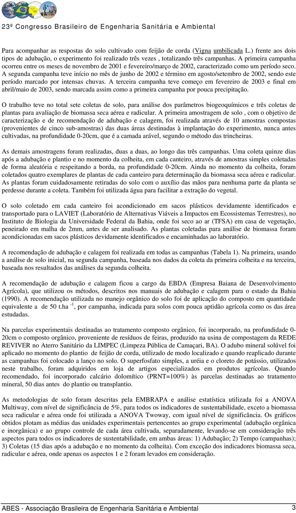 A segunda campanha teve início no mês de junho de 2002 e término em agosto/setembro de 2002, sendo este período marcado por intensas chuvas.