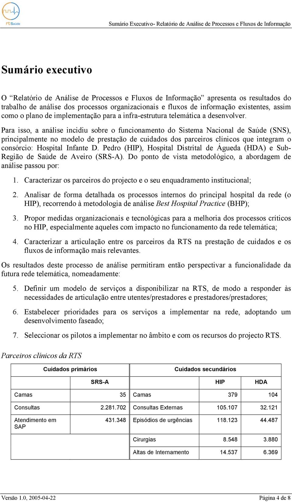 Para isso, a análise incidiu sobre o funcionamento do Sistema Nacional de Saúde (SNS), principalmente no modelo de prestação de cuidados dos parceiros clínicos que integram o consórcio: Hospital