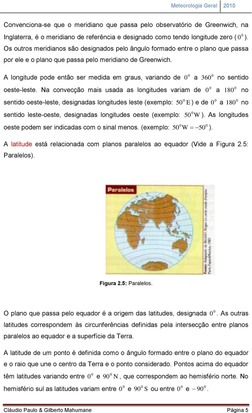 A longitude pode então ser medida em graus, variando de a 36 no sentido oeste-leste.