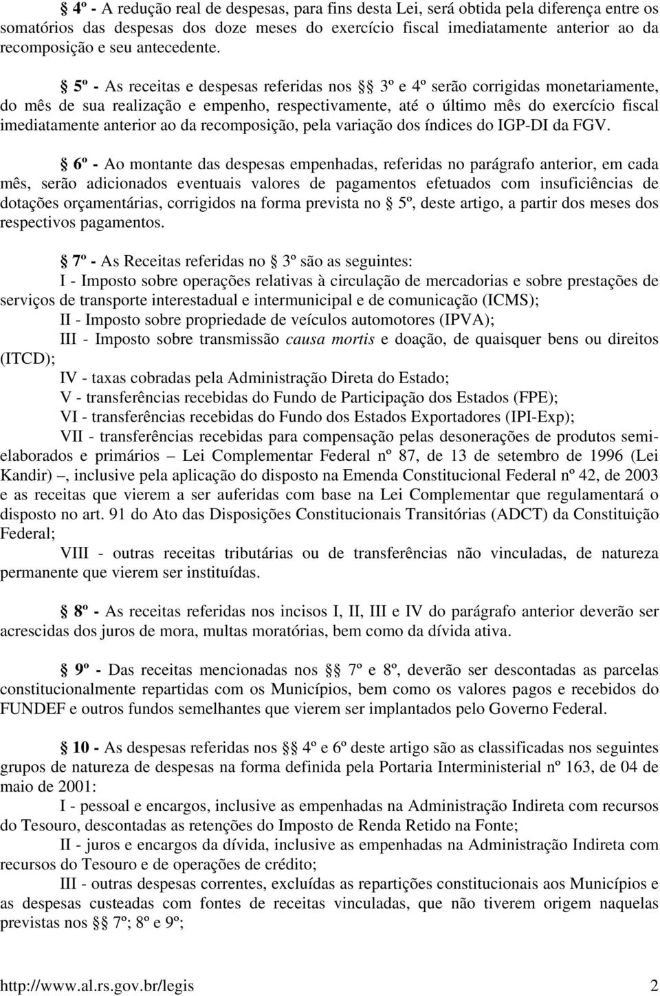 5º - As receitas e despesas referidas nos 3º e 4º serão corrigidas monetariamente, do mês de sua realização e empenho, respectivamente, até o último mês do exercício fiscal imediatamente anterior ao