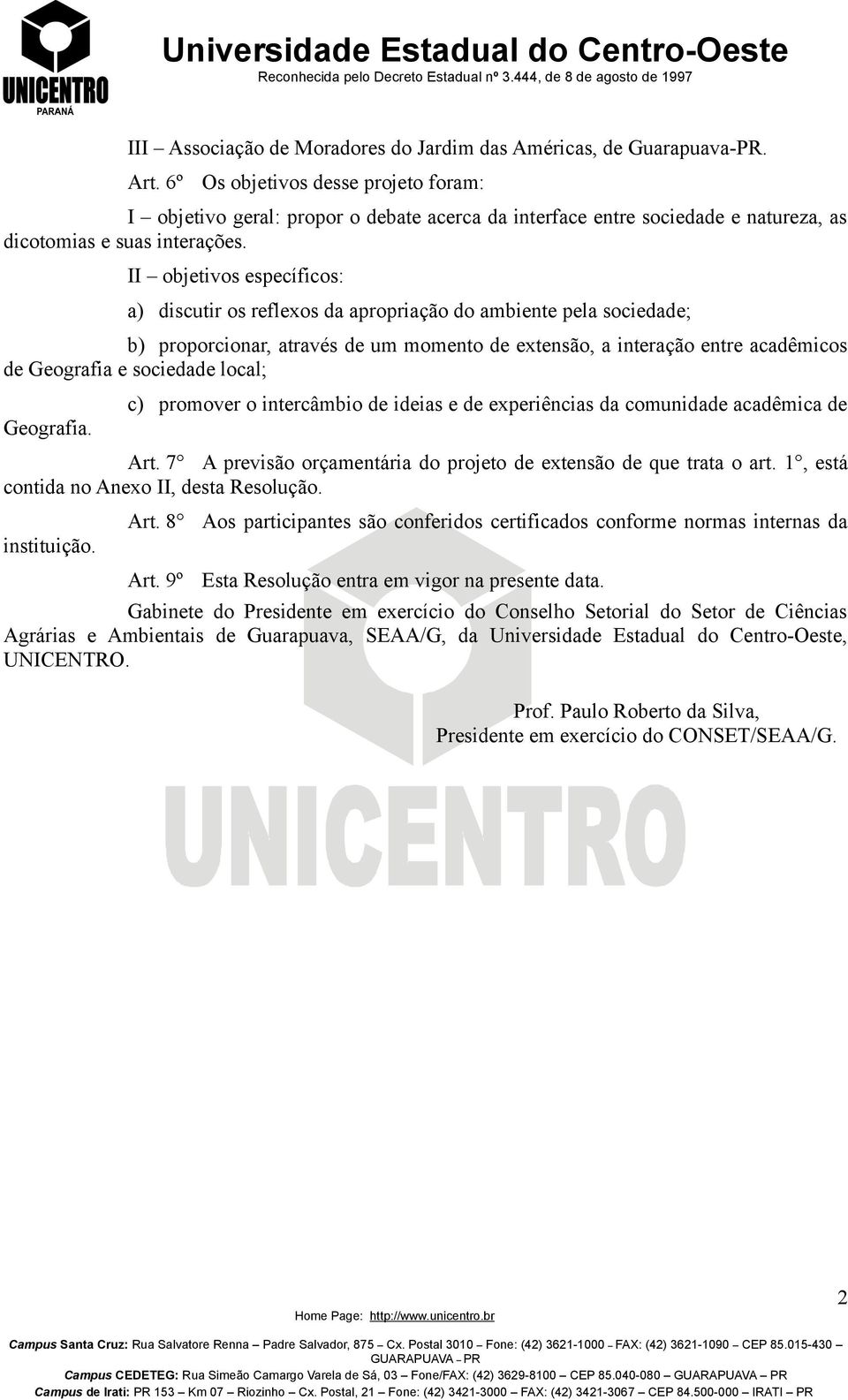 II objetivos específicos: a) discutir os reflexos da apropriação do ambiente pela sociedade; b) proporcionar, através de um momento de extensão, a interação entre acadêmicos de Geografia e sociedade