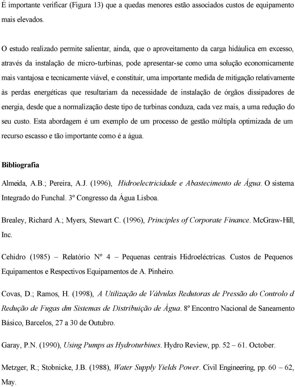 vantajosa e tecnicamente viável, e constituir, uma importante medida de mitigação relativamente às perdas energéticas que resultariam da necessidade de instalação de órgãos dissipadores de energia,