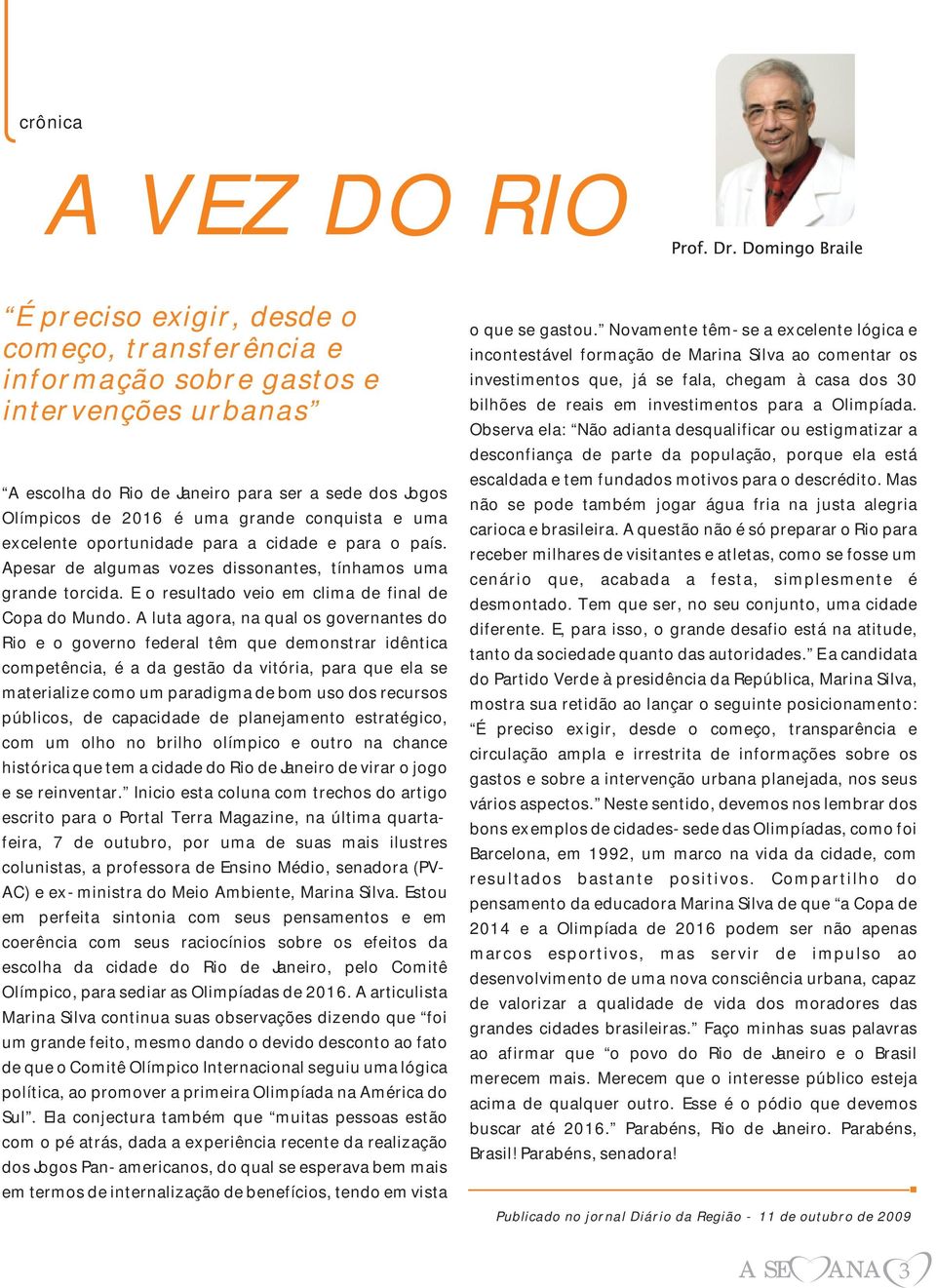 A luta agora, na qual os governantes do Rio e o governo federal têm que demonstrar idêntica competência, é a da gestão da vitória, para que ela se materialize como um paradigma de bom uso dos