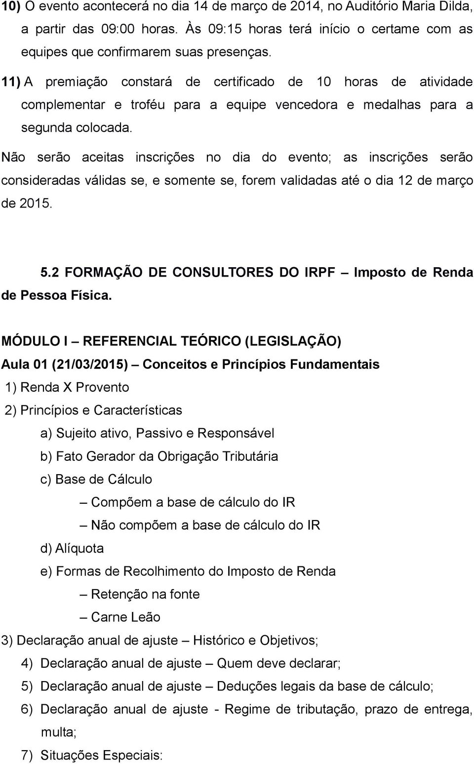 Não serão aceitas inscrições no dia do evento; as inscrições serão consideradas válidas se, e somente se, forem validadas até o dia 12 de março de 2015. 5.