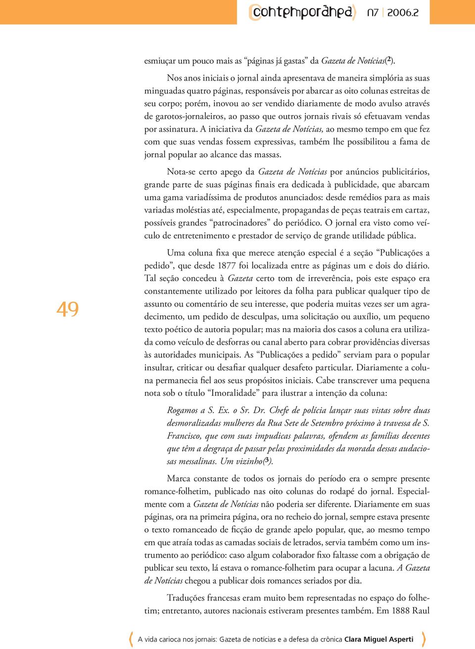 diariamente de modo avulso através de garotos-jornaleiros, ao passo que outros jornais rivais só efetuavam vendas por assinatura.