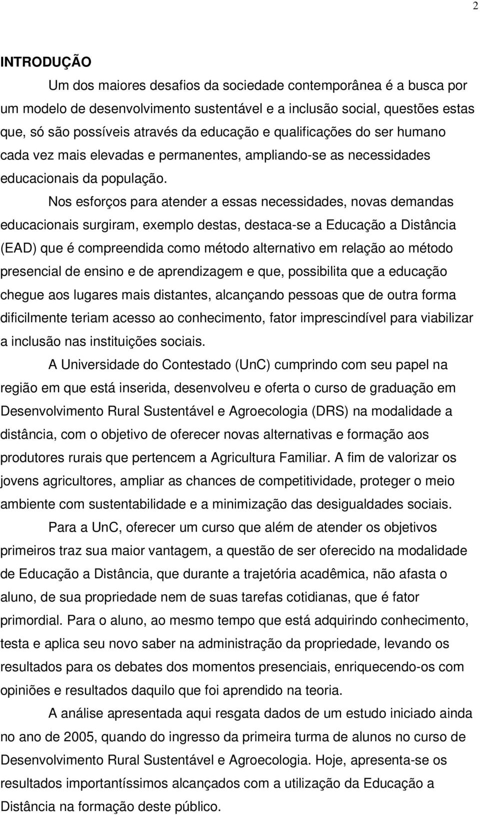 Nos esforços para atender a essas necessidades, novas demandas educacionais surgiram, exemplo destas, destaca-se a Educação a Distância (EAD) que é compreendida como método alternativo em relação ao