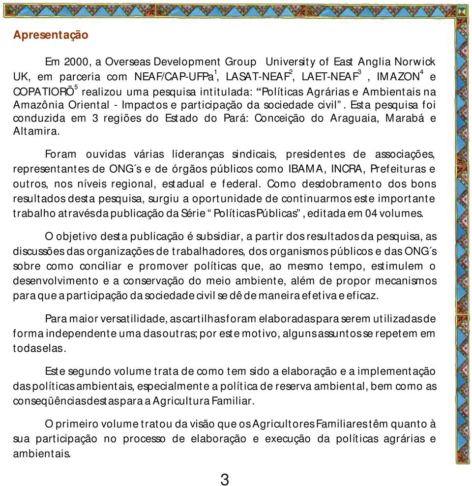 Esta pesquisa foi conduzida em 3 regiões do Estado do Pará: Conceição do Araguaia, Marabá e Altamira.