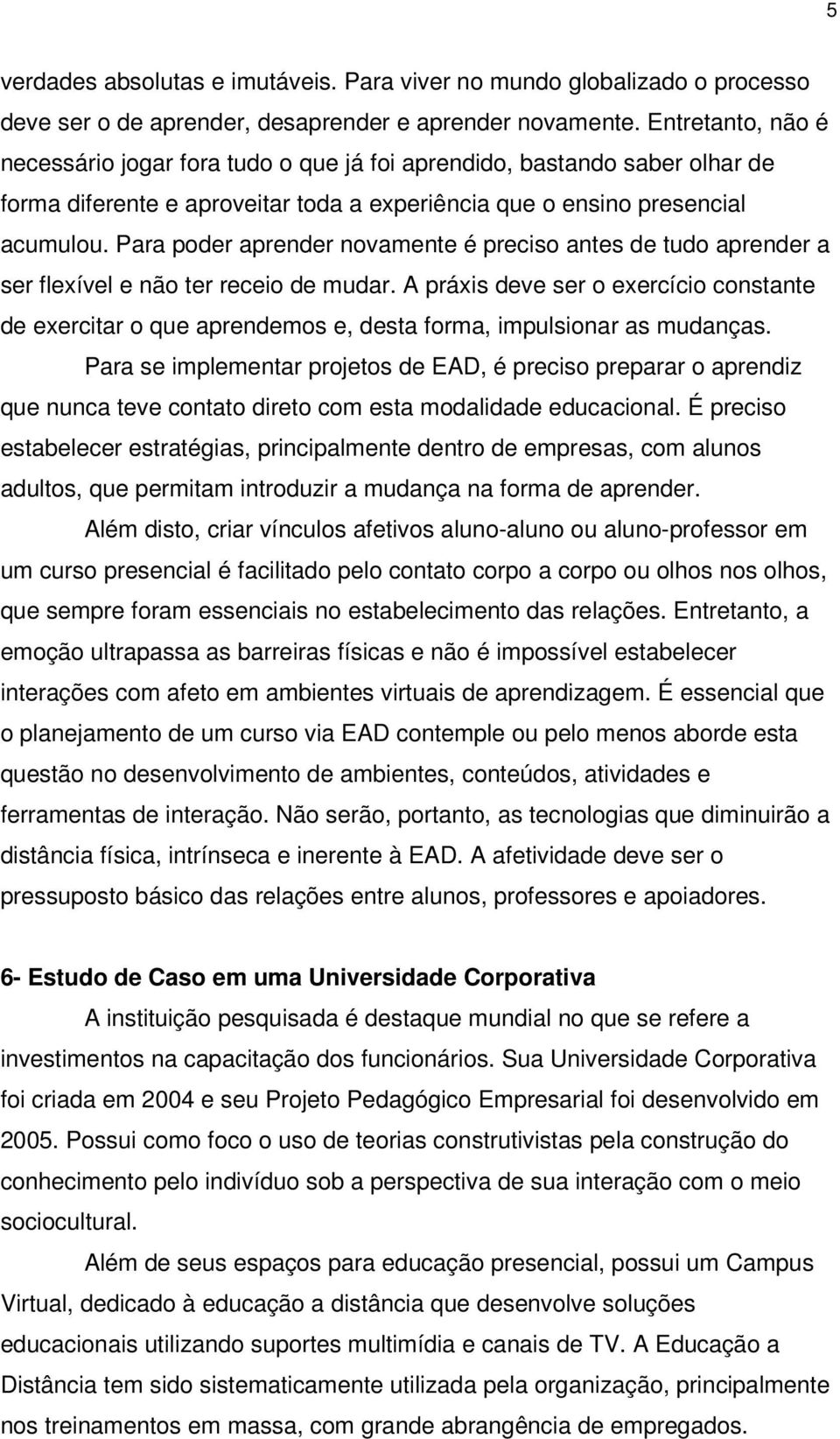 Para poder aprender novamente é preciso antes de tudo aprender a ser flexível e não ter receio de mudar.