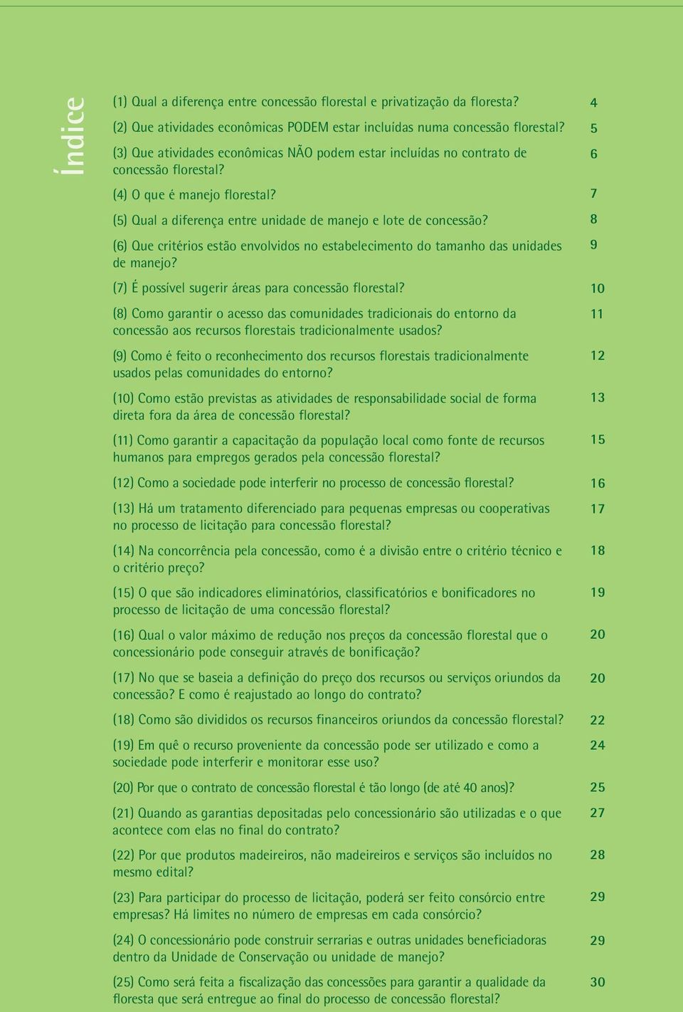 (6) Que critérios estão envolvidos no estabelecimento do tamanho das unidades de manejo? (7) É possível sugerir áreas para concessão florestal?