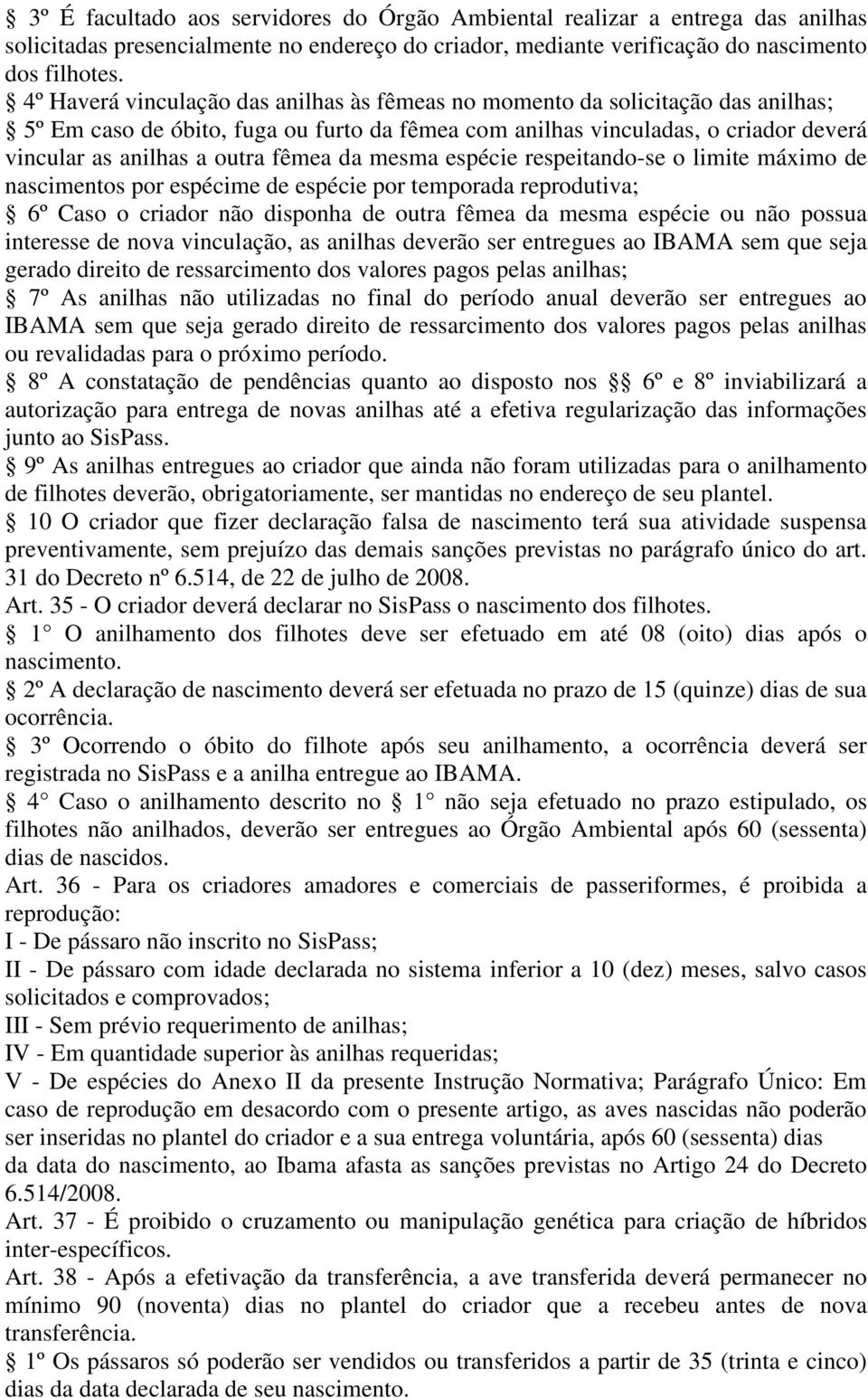 fêmea da mesma espécie respeitando-se o limite máximo de nascimentos por espécime de espécie por temporada reprodutiva; 6º Caso o criador não disponha de outra fêmea da mesma espécie ou não possua