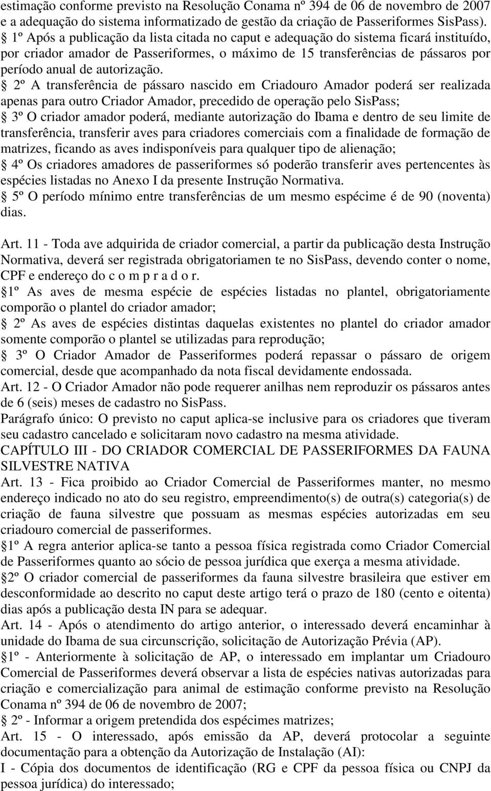 2º A transferência de pássaro nascido em Criadouro Amador poderá ser realizada apenas para outro Criador Amador, precedido de operação pelo SisPass; 3º O criador amador poderá, mediante autorização