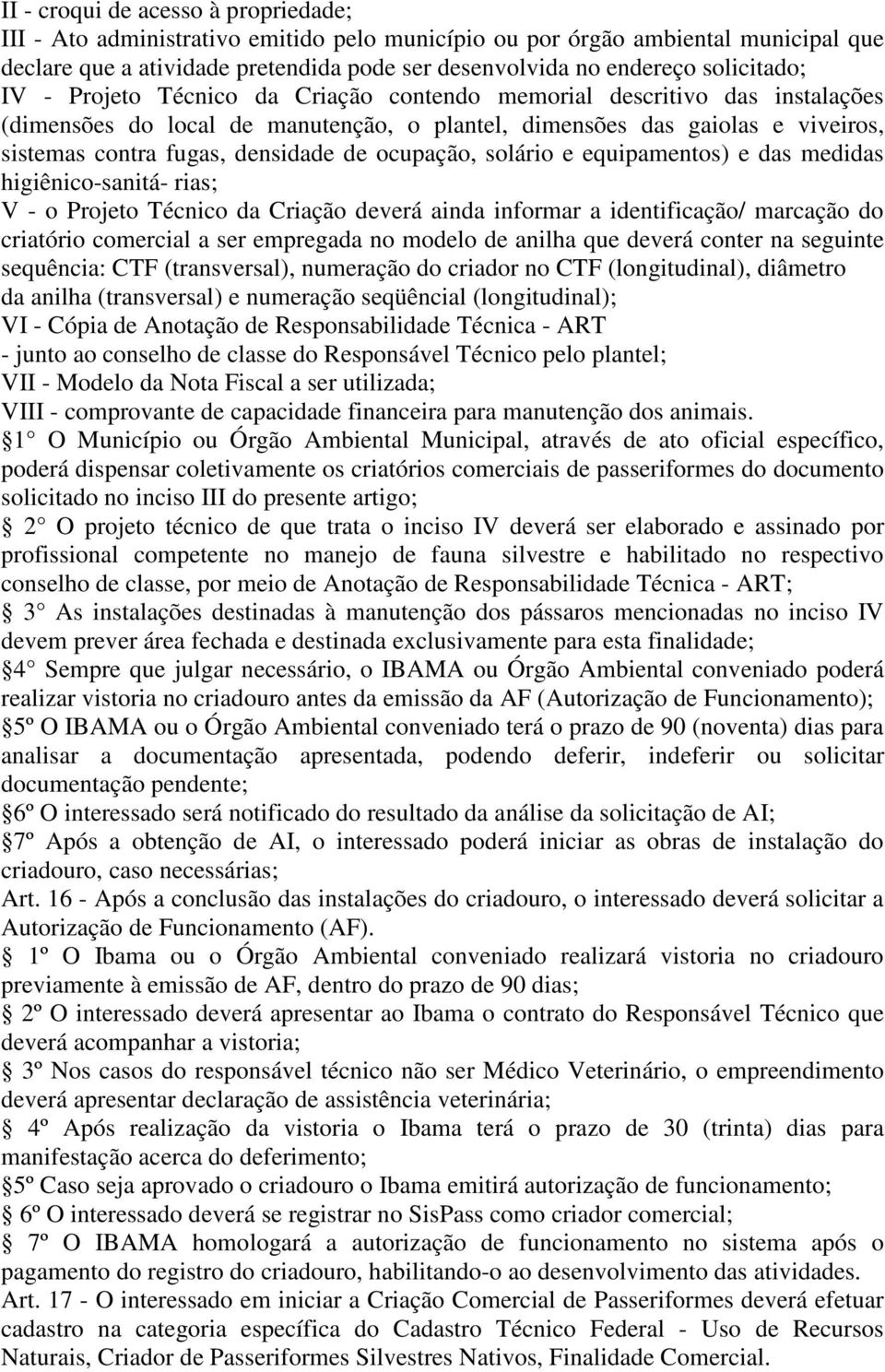 densidade de ocupação, solário e equipamentos) e das medidas higiênico-sanitá- rias; V - o Projeto Técnico da Criação deverá ainda informar a identificação/ marcação do criatório comercial a ser