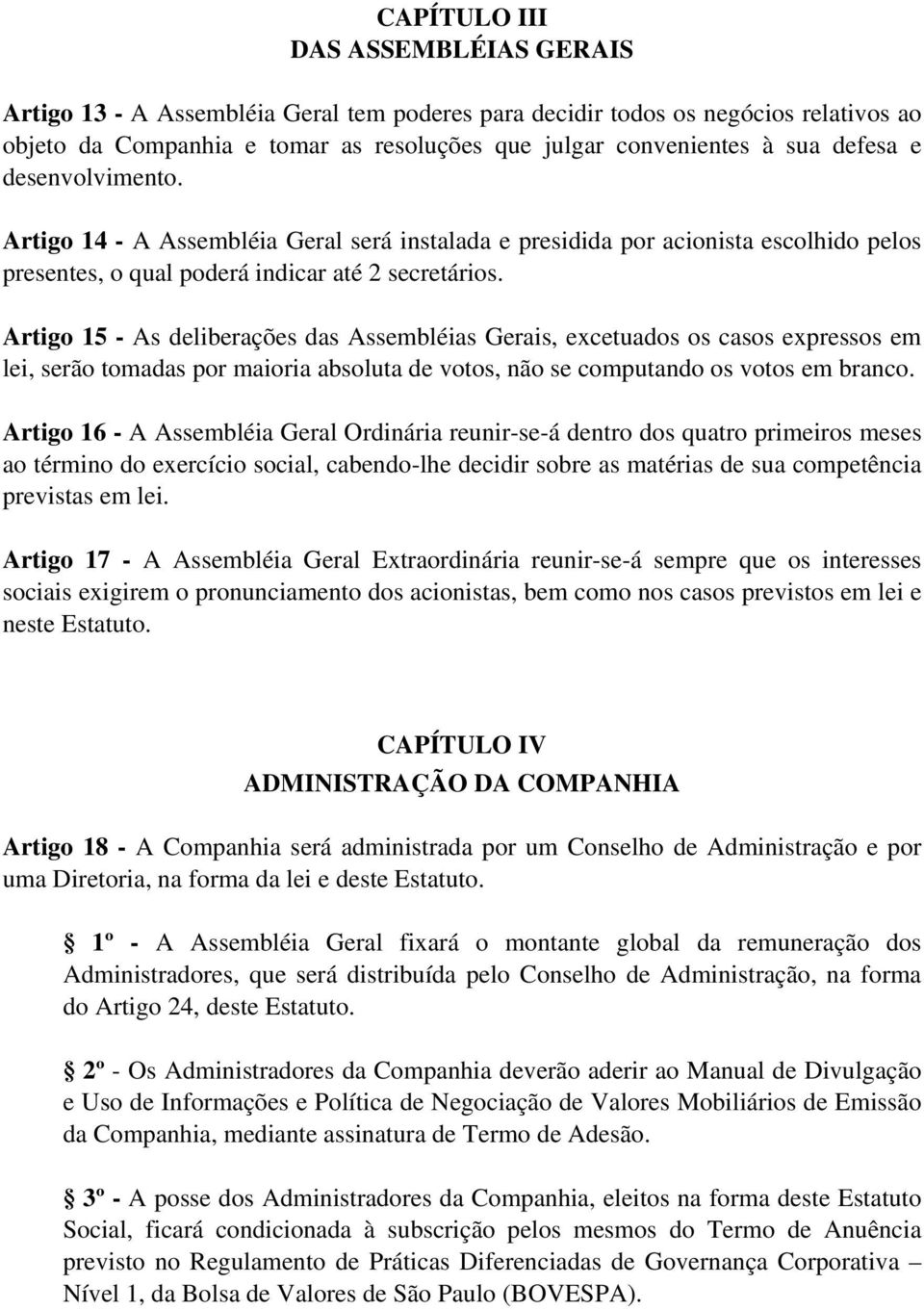 Artigo 15 - As deliberações das Assembléias Gerais, excetuados os casos expressos em lei, serão tomadas por maioria absoluta de votos, não se computando os votos em branco.