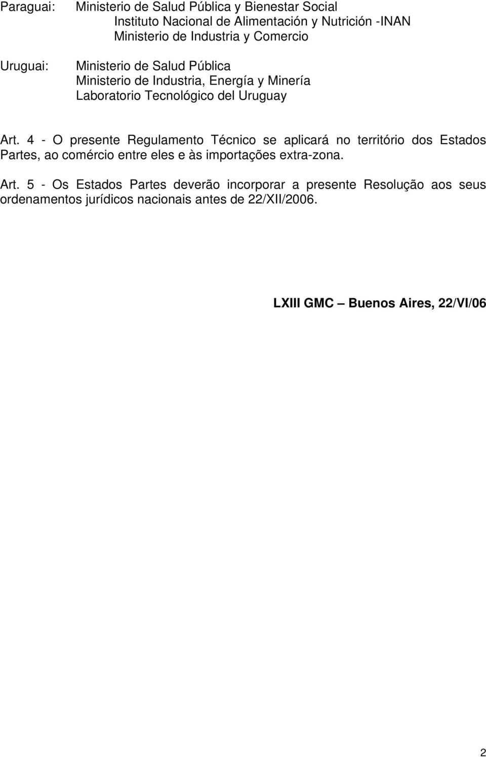 4 - O presente Regulamento Técnico se aplicará no território dos Estados Partes, ao comércio entre eles e às importações extra-zona. Art.