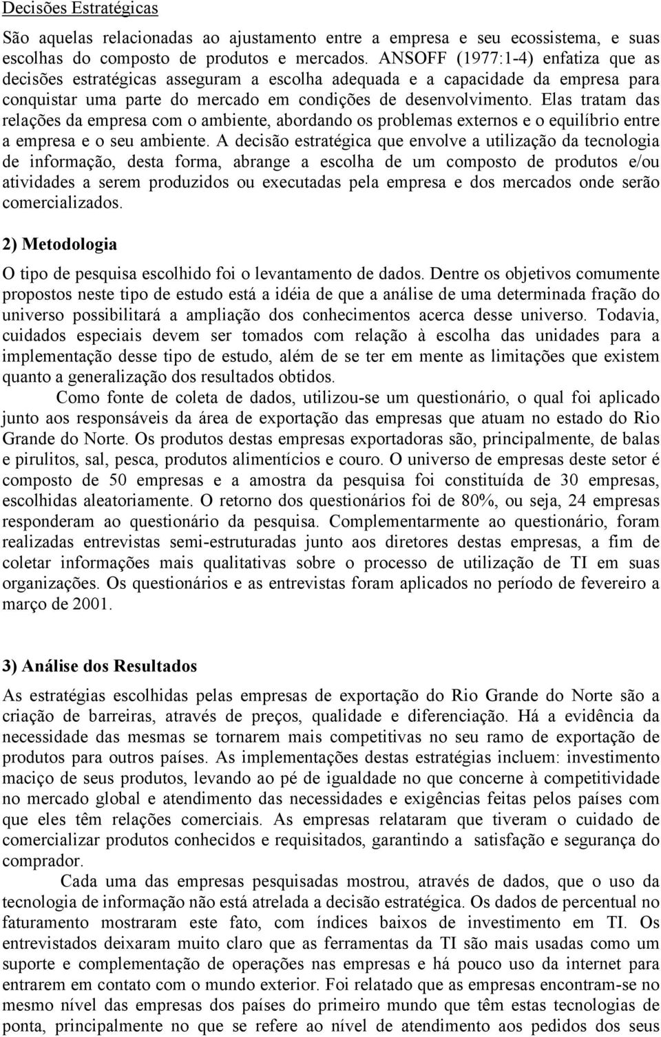 Elas tratam das relações da empresa com o ambiente, abordando os problemas externos e o equilíbrio entre a empresa e o seu ambiente.