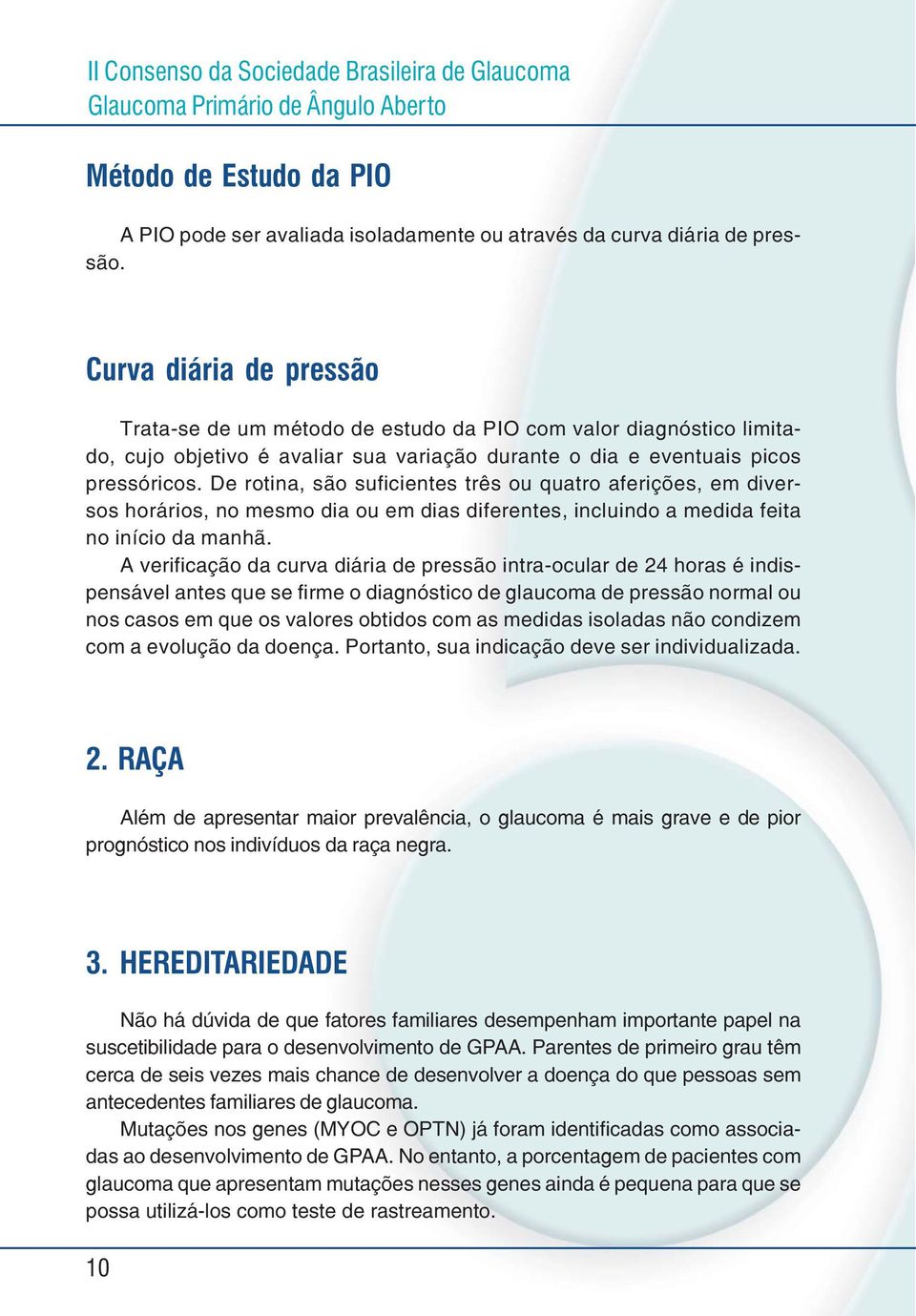 De rotina, são suficientes três ou quatro aferições, em diversos horários, no mesmo dia ou em dias diferentes, incluindo a medida feita no início da manhã.