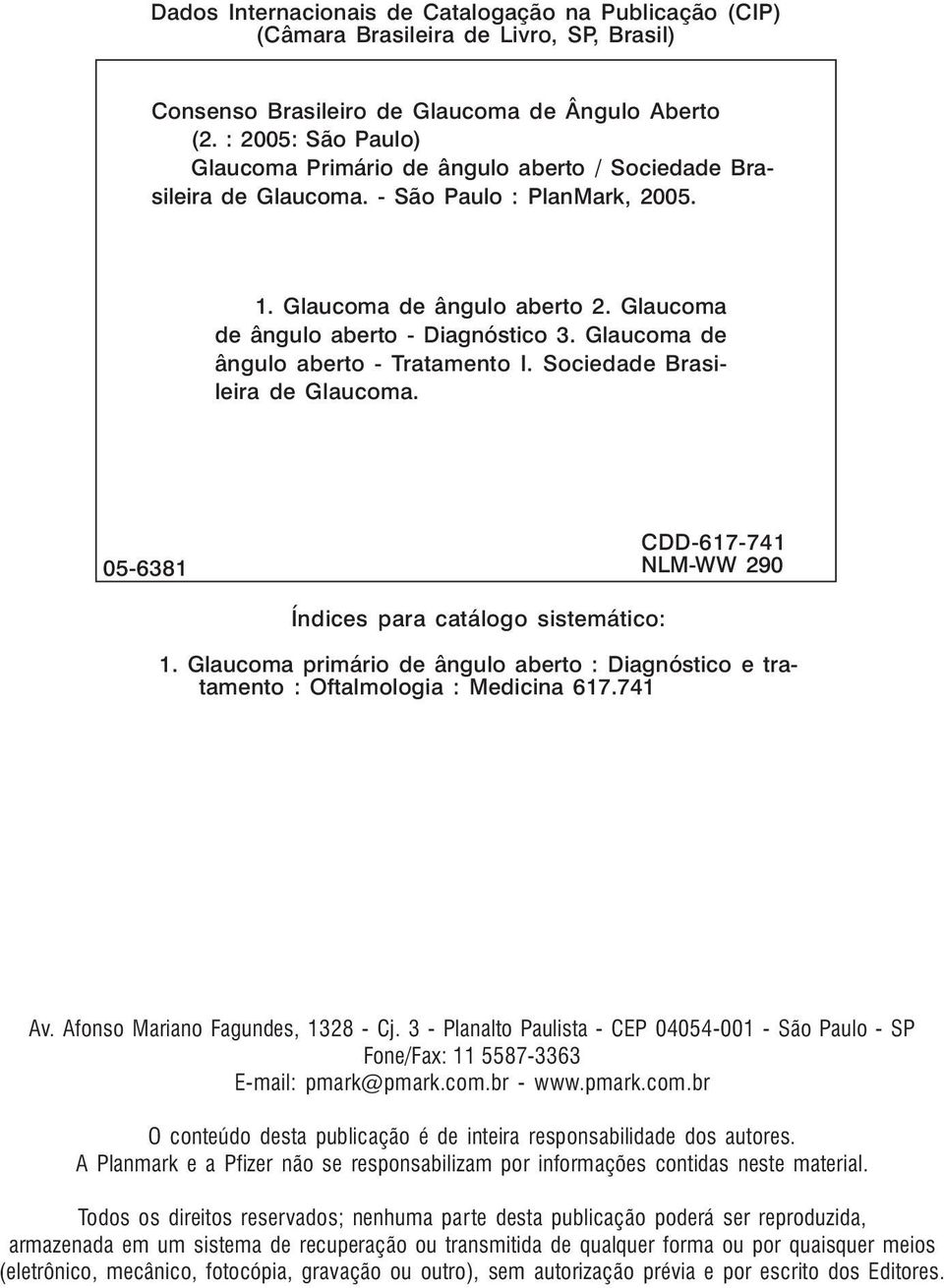 Glaucoma de ângulo aberto - Tratamento I. Sociedade Brasileira de Glaucoma. 05-6381 CDD-617-741 NLM-WW 290 Índices para catálogo sistemático: 1.