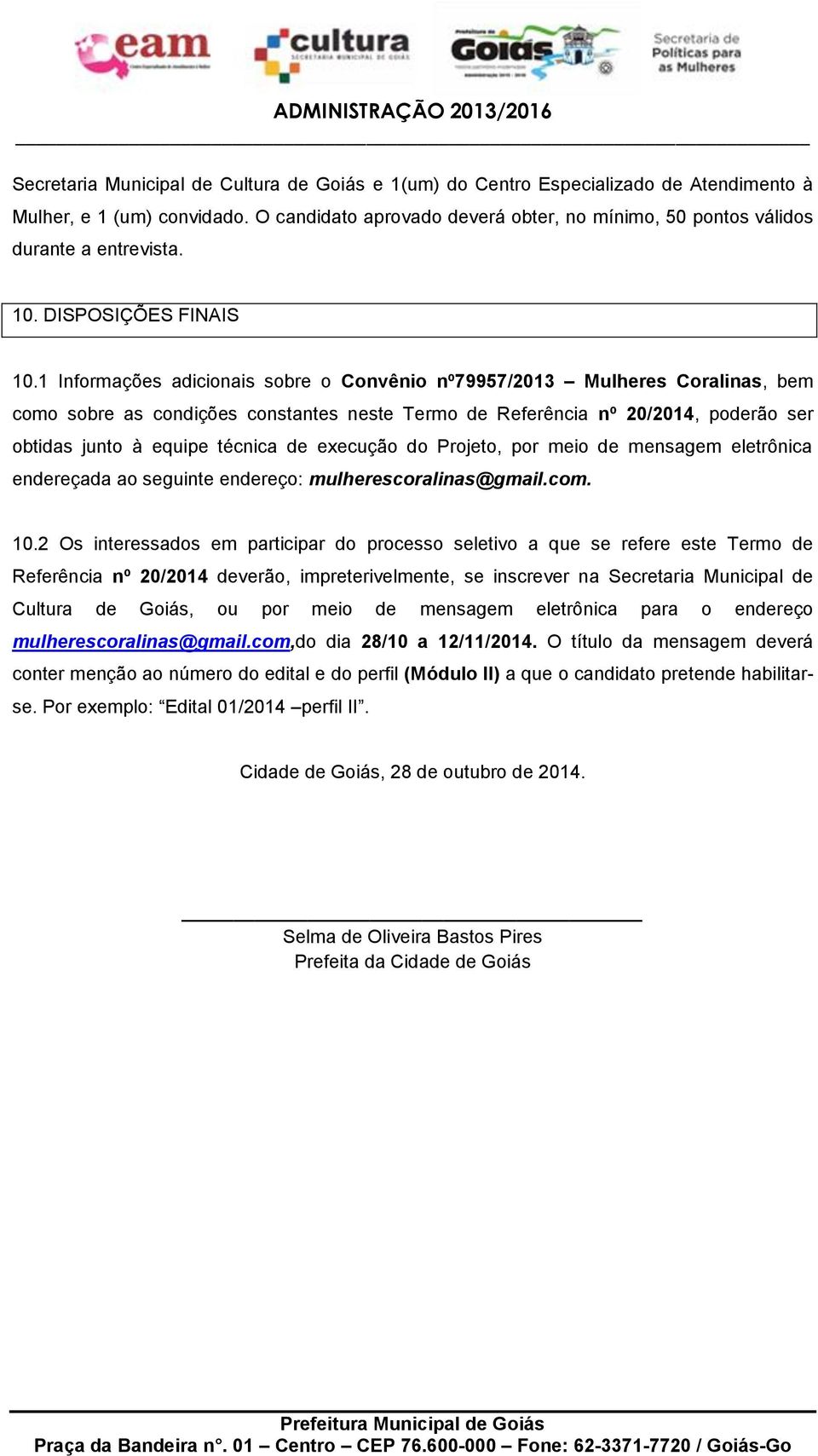 1 Informações adicionais sobre o Convênio nº79957/2013 Mulheres Coralinas, bem como sobre as condições constantes neste Termo de Referência nº 20/2014, poderão ser obtidas junto à equipe técnica de