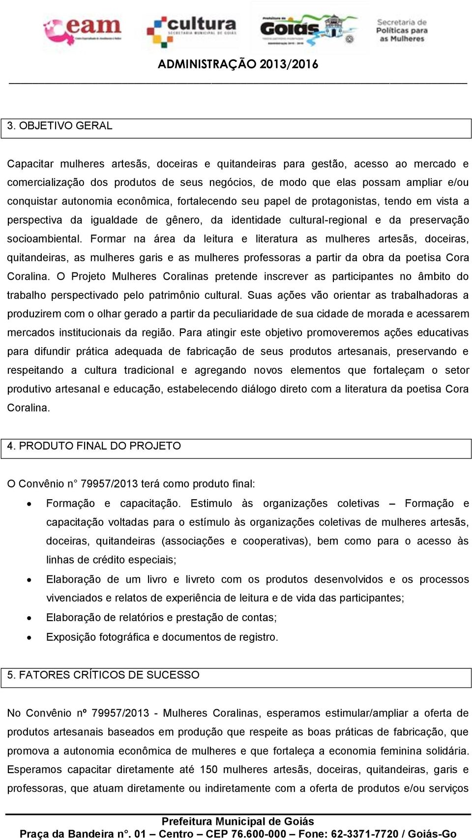 Formar na área da leitura e literatura as mulheres artesãs, doceiras, quitandeiras, as mulheres garis e as mulheres professoras a partir da obra da poetisa Cora Coralina.